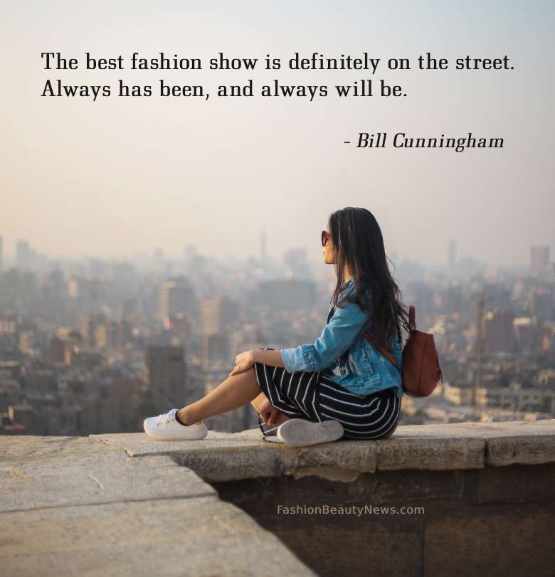 The best fashion show is definitely on the street. Always has been, and always will be. - Bill Cunningham The best fashion show is definitely on the street. Always has been, and always will be. - Bill Cunningham
