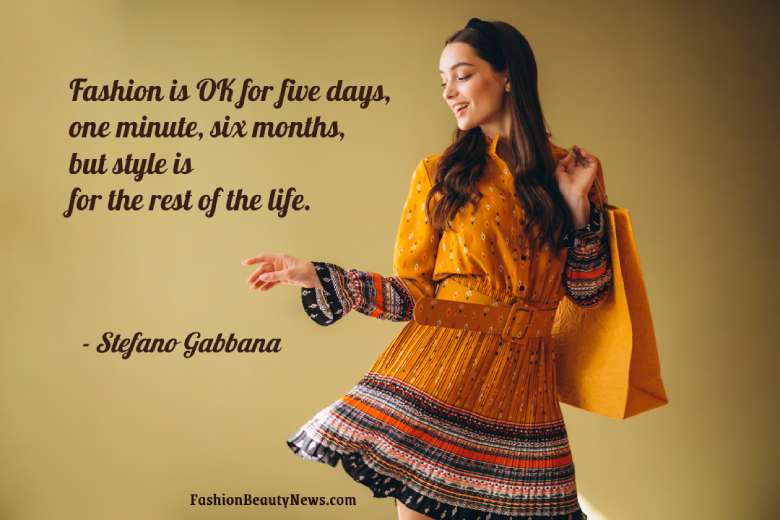 Fashion is OK for five days, one minute, six months, but style is for the rest of the life. - Stefano Gabbana Fashion is OK for five days, one minute, six months, but style is for the rest of the life. - Stefano Gabbana