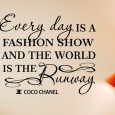 Every day is a fashion show and the world is the runway. - Coco Chanel