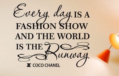 Every day is a fashion show and the world is the runway. - Coco Chanel