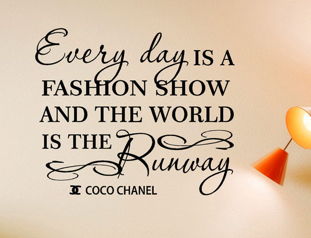 Every day is a fashion show and the world is the runway. - Coco Chanel Every day is a fashion show and the world is the runway. - Coco Chanel
