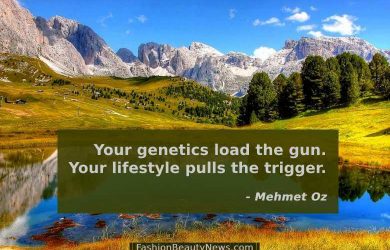 Your genetics load the gun. Your lifestyle pulls the trigger. - Mehmet Oz