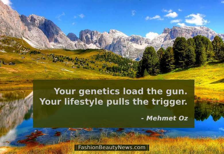 Your genetics load the gun. Your lifestyle pulls the trigger. - Mehmet Oz